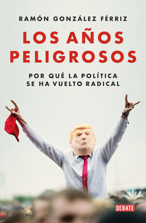 LOS A¥OS PELIGROSOS - POR QUE LA POLITICA SE HA VU