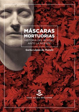 MÁSCARAS MORTUORIAS. HISTORIA DEL ROSTRO ANTE LA MUERTE