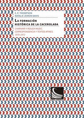 LA FORMACIÓN HISTÓRICA DE LA CACEROLADA: CHARIVARI Y ROUGH MUSIC.